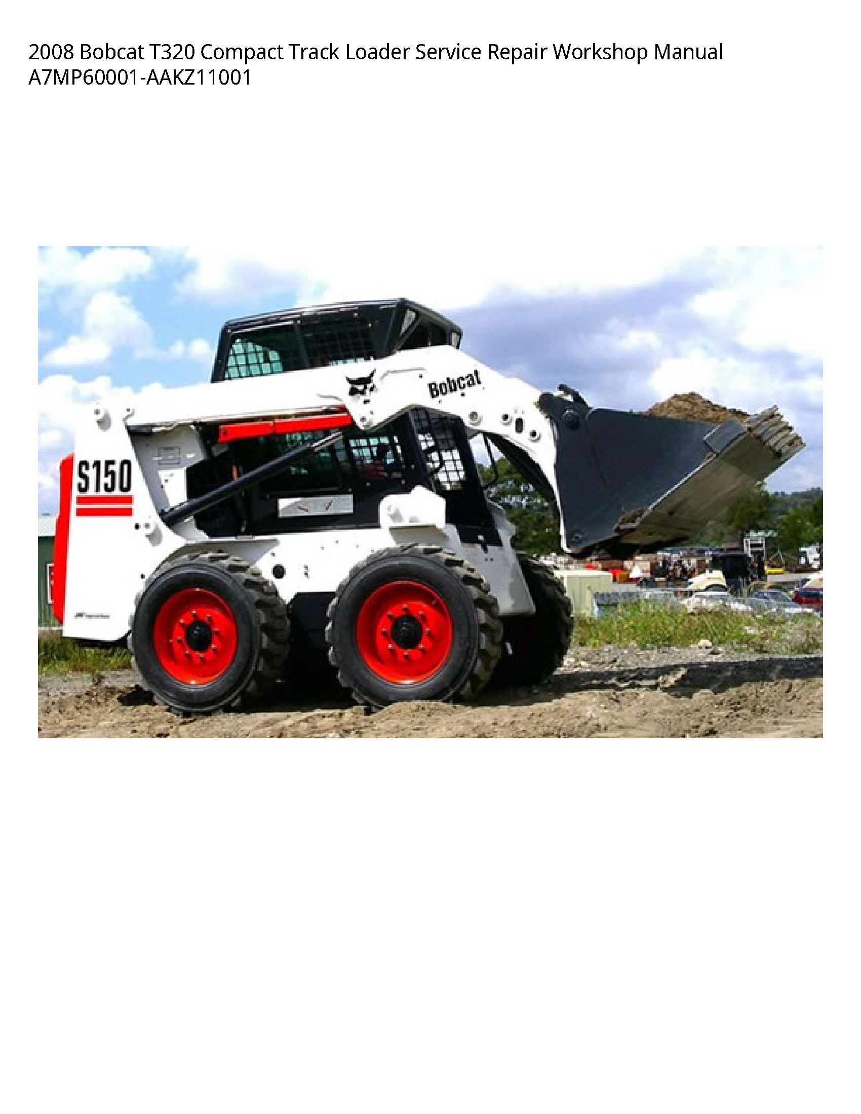 2008 Bobcat T320 Compact Track Loader Service Repair Workshop Manual A7MP60001-AAKZ11001