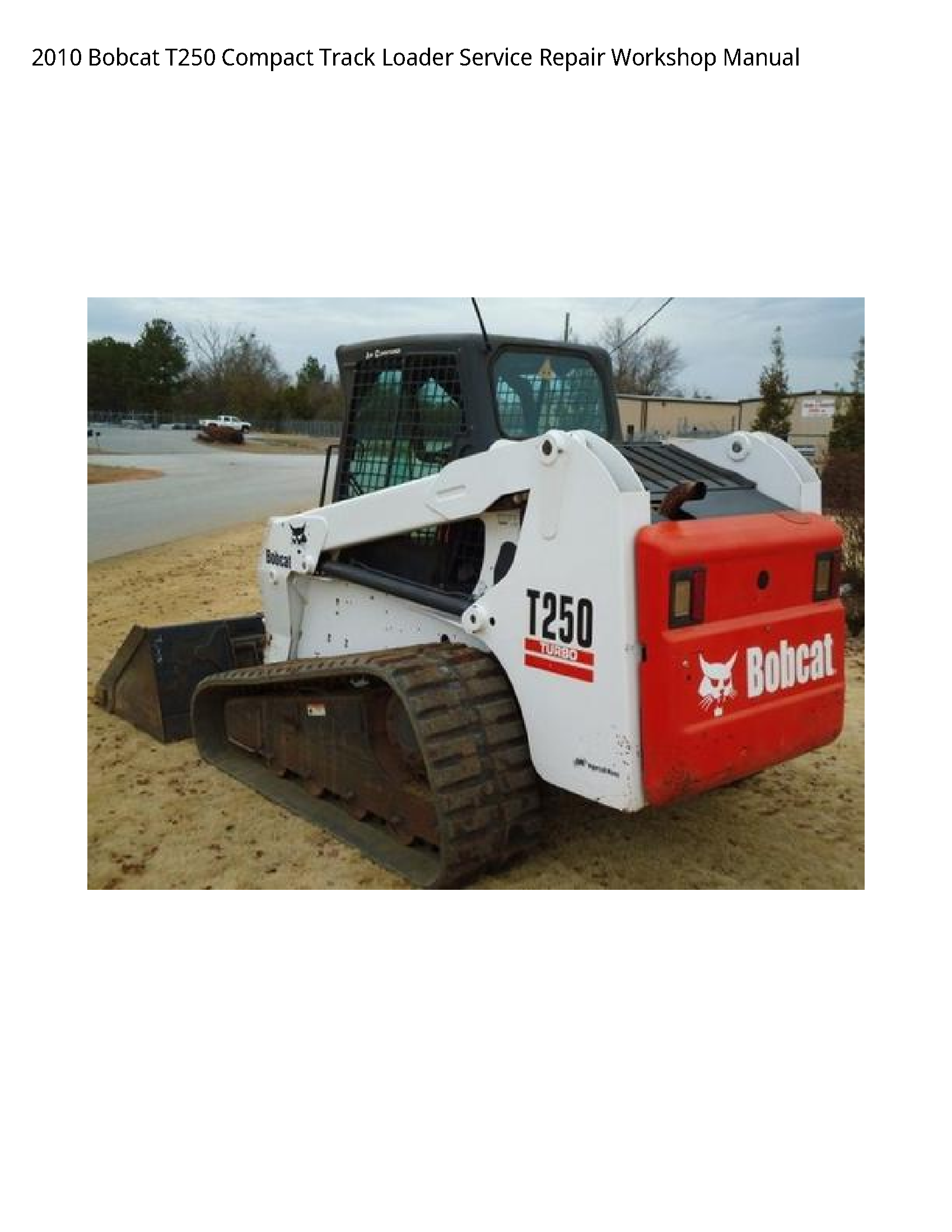 2010 Bobcat T250 Compact Track Loader Service Repair Workshop Manual