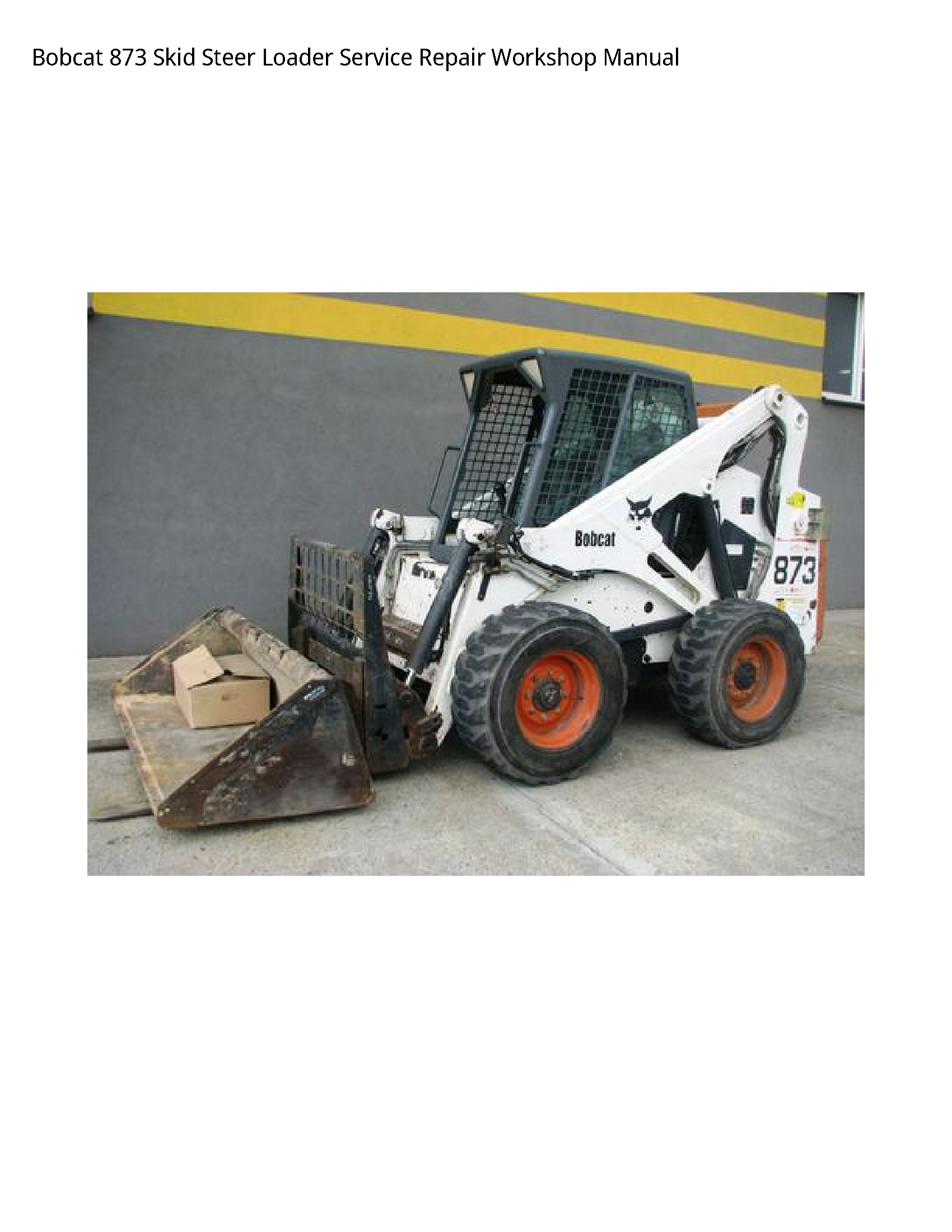 Bobcat 873 Skid Steer Loader Service Repair Workshop Manual