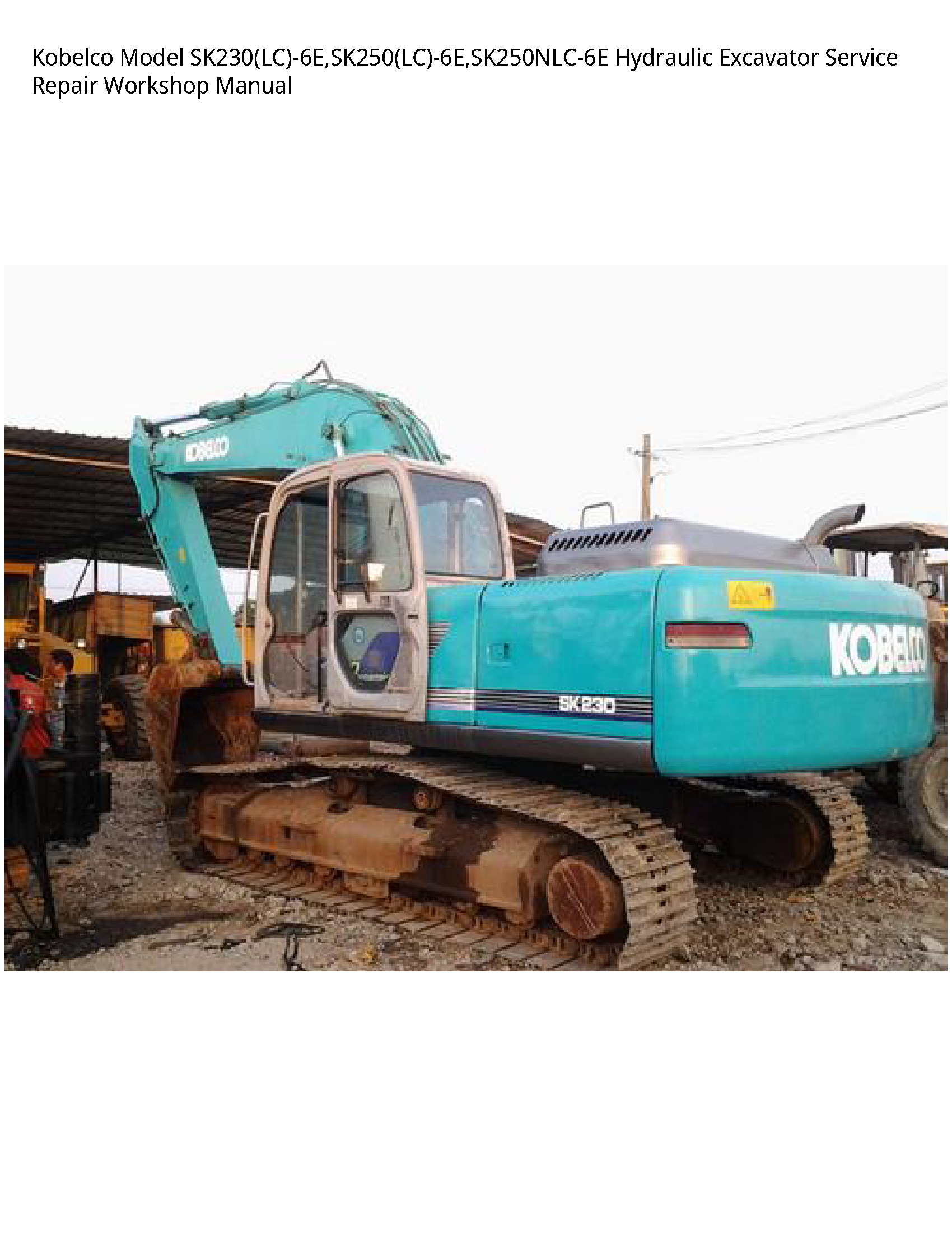 Kobelco Model SK230(LC)-6E SK250(LC)-6E SK250NLC-6E Hydraulic Excavator Service Repair Workshop Manual