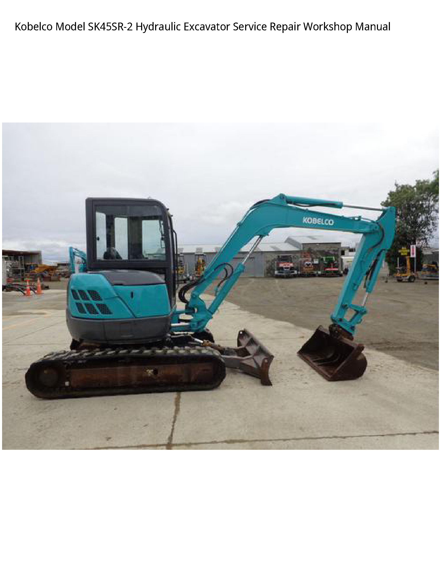 Kobelco Model SK45SR-2 Hydraulic Excavator Service Repair Workshop Manual