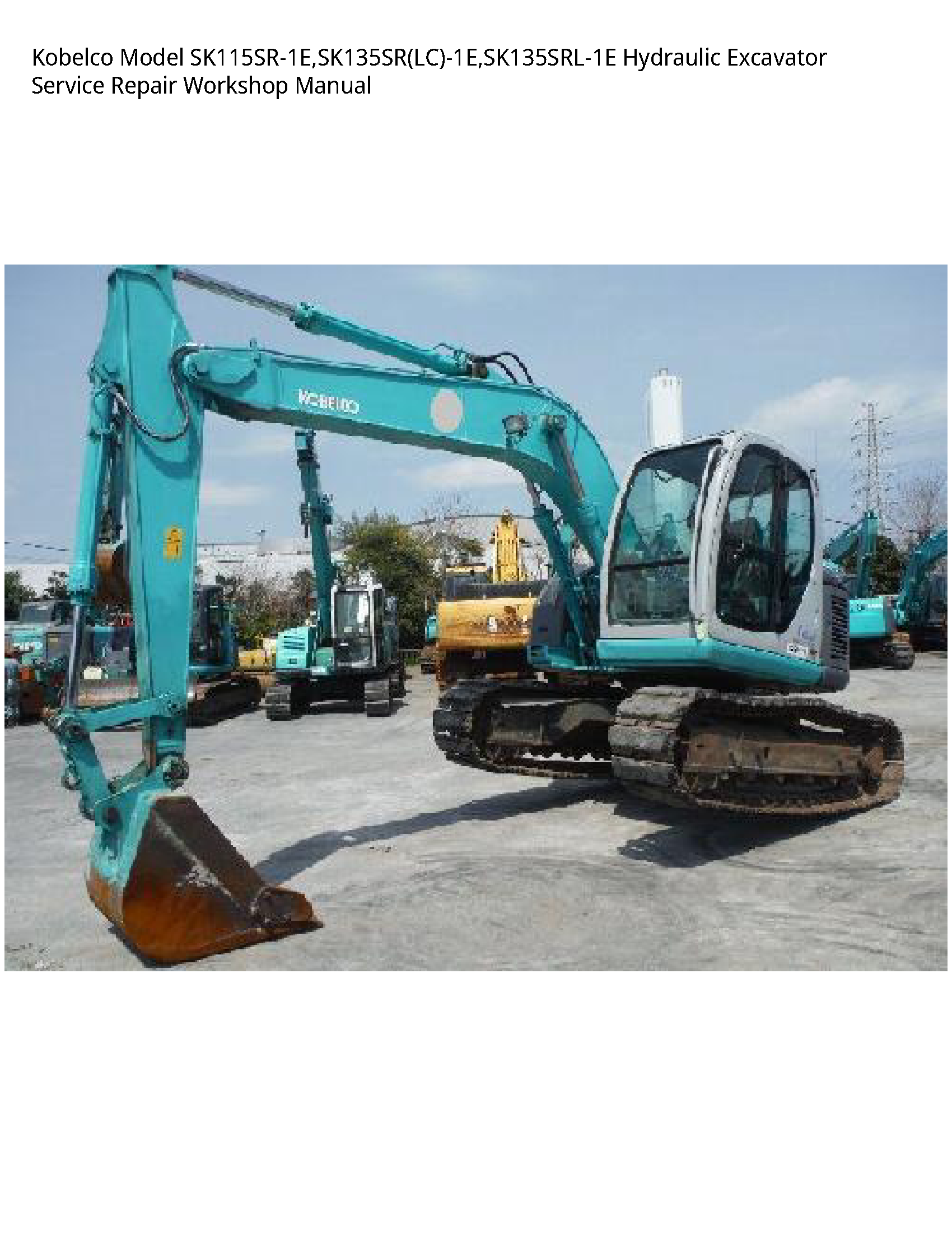 Kobelco Model SK115SR-1E SK135SR(LC)-1E SK135SRL-1E Hydraulic Excavator Service Repair Workshop Manual