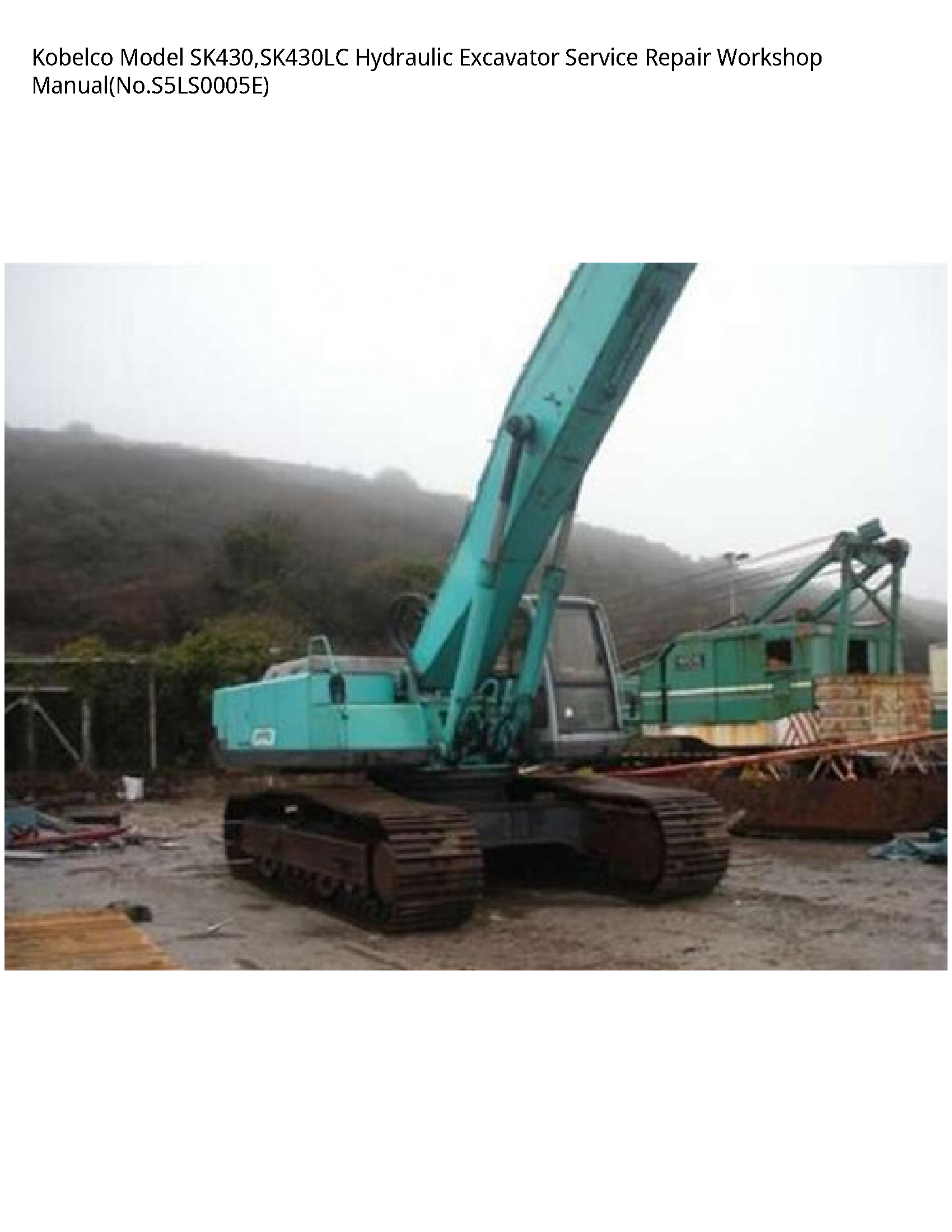 Kobelco Model SK430 SK430LC Hydraulic Excavator Service Repair Workshop - ManualNo.S5LS0005E