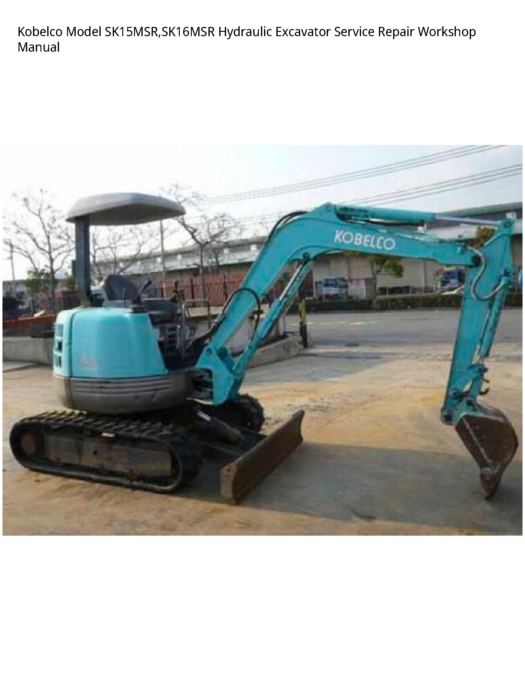 Kobelco Model SK15MSR SK16MSR Hydraulic Excavator Service Repair Workshop Manual