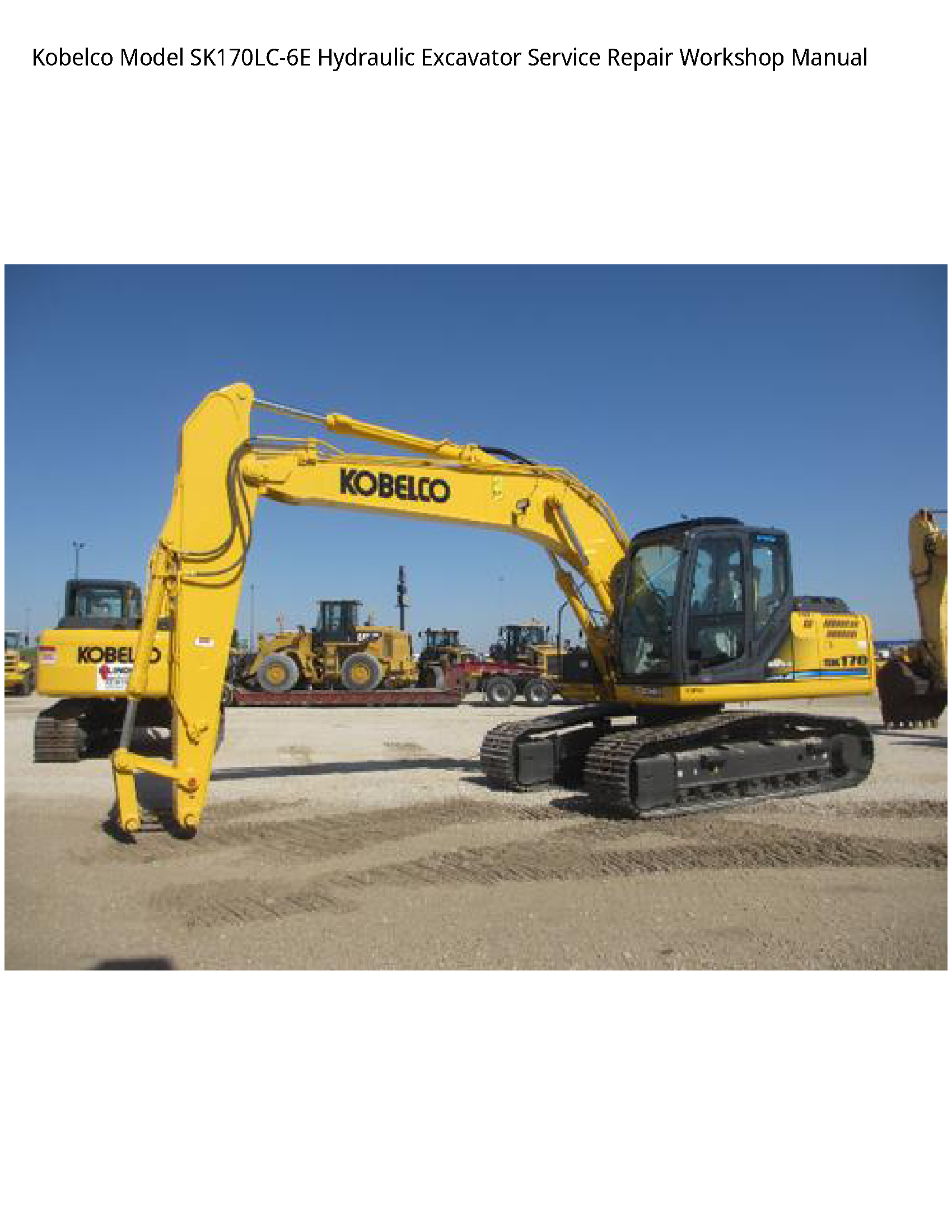 Kobelco Model SK170LC-6E Hydraulic Excavator Service Repair Workshop Manual