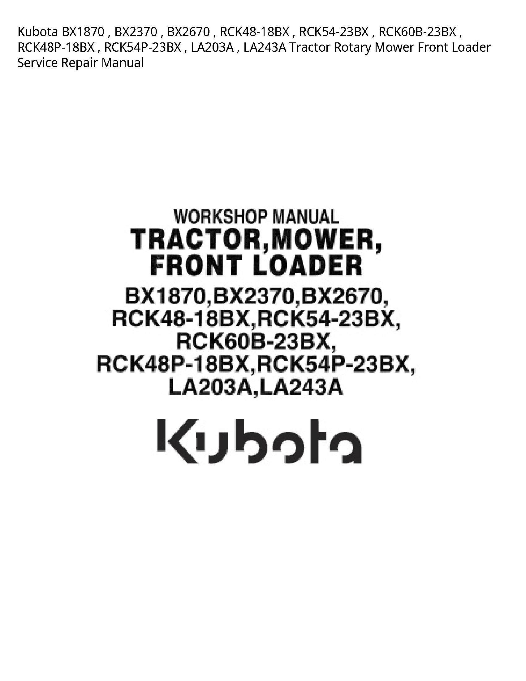 Kubota BX1870   BX2370   BX2670   RCK48-18BX   RCK54-23BX   RCK60B-23BX   RCK48P-18BX   RCK54P-23BX   LA203A   LA243A Tractor Rotary Mower Front Loader Service Repair Manual