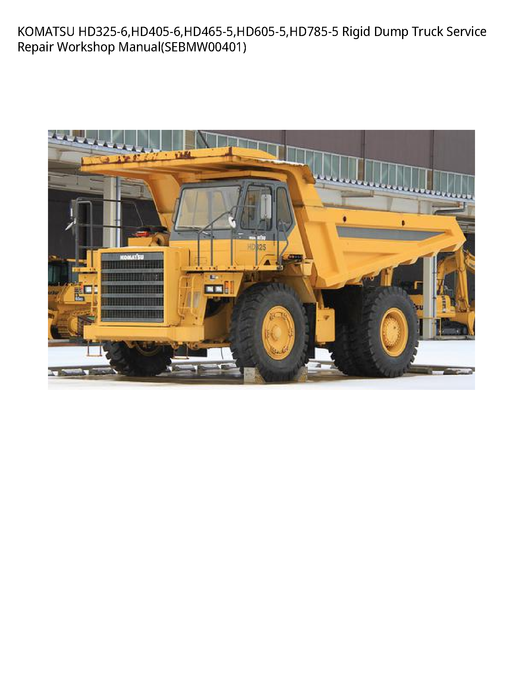 KOMATSU HD325-6 HD405-6 HD465-5 HD605-5 HD785-5 Rigid Dump Truck Service Repair Workshop Manual(SEBMW00401)