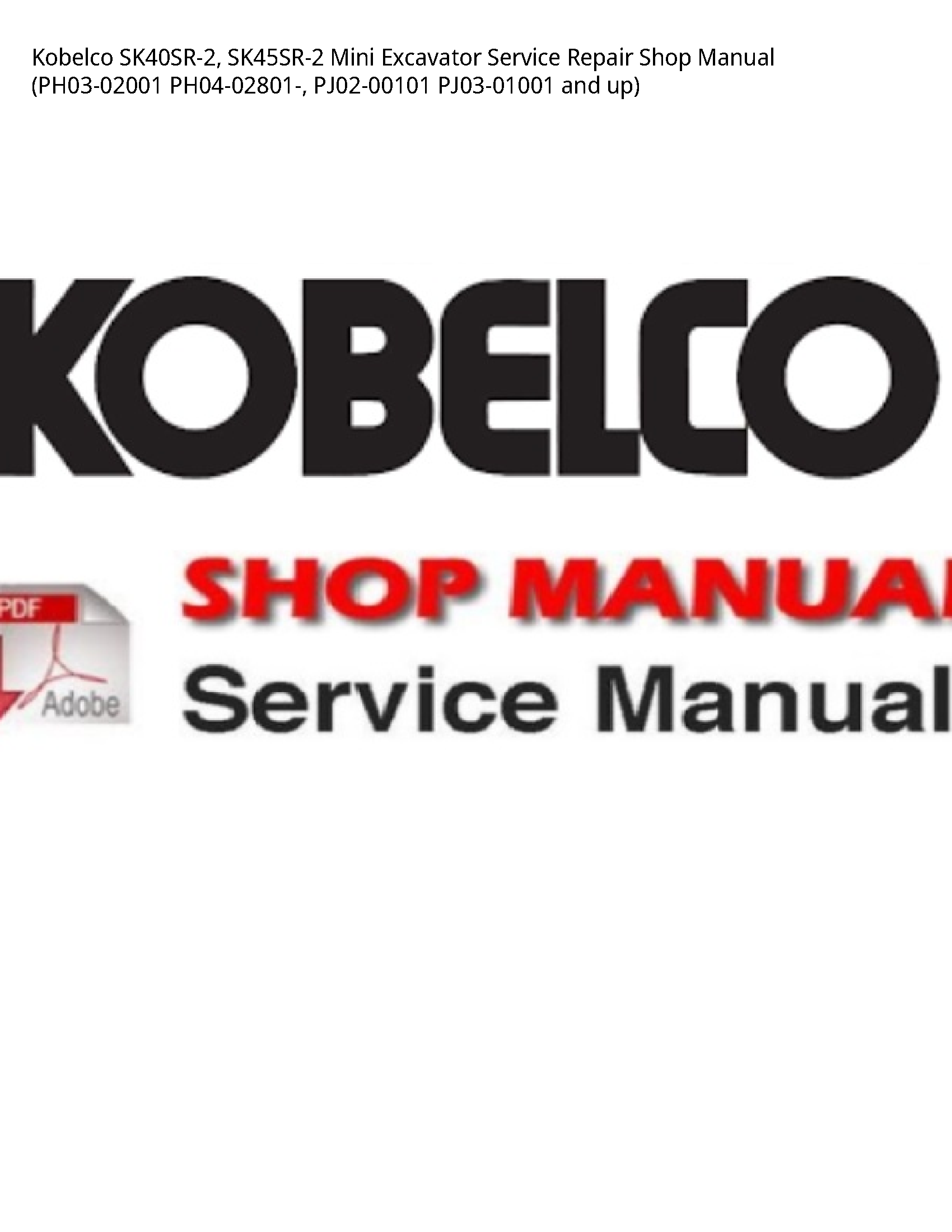 Kobelco SK40SR-2  SK45SR-2 Mini Excavator Service Repair Shop Manual (PH03-02001 PH04-02801-  PJ02-00101 PJ03-01001 and up)