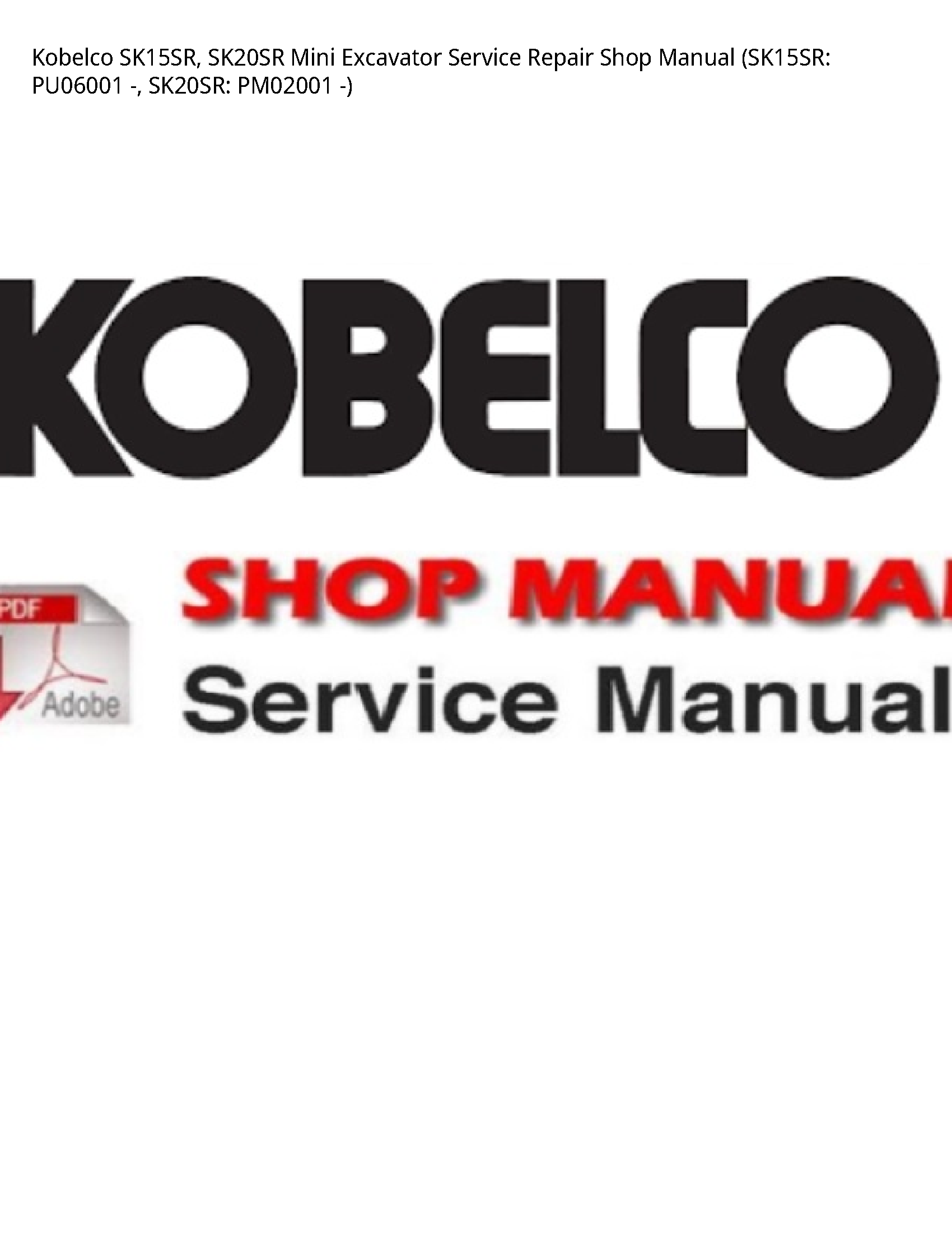 Kobelco SK15SR  SK20SR Mini Excavator Service Repair Shop Manual (SK15SR: PU06001 -  SK20SR: PM02001 -)