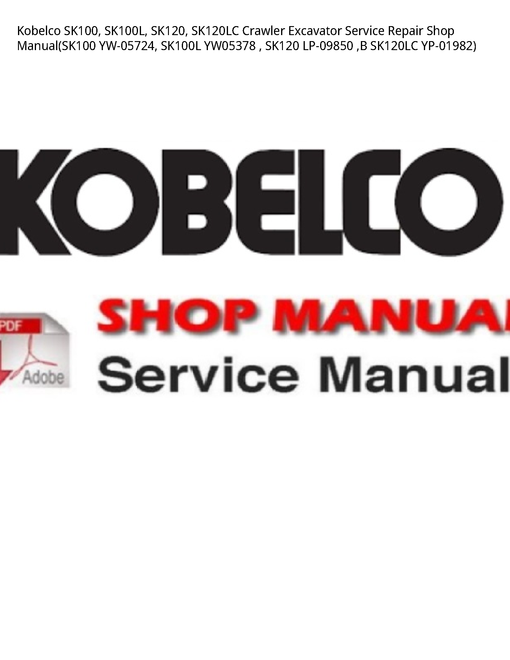 Kobelco SK100  SK100L  SK120  SK120LC Crawler Excavator Service Repair Shop Manual(SK100 YW-05724  SK100L YW05378   SK120 LP-09850  Г‚ SK120LC YP-01982)