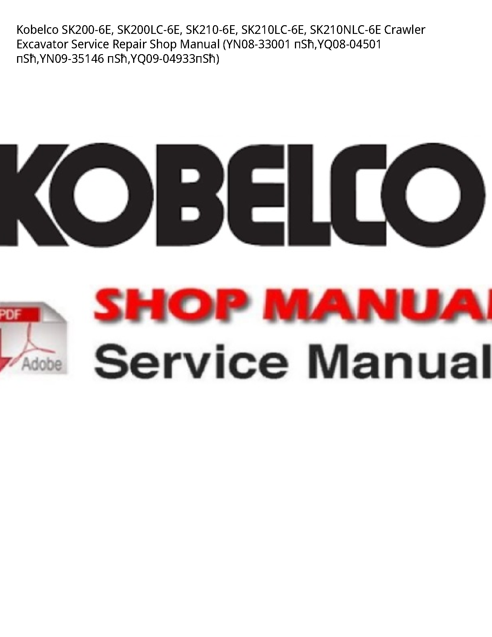 Kobelco SK200-6E  SK200LC-6E  SK210-6E  SK210LC-6E  SK210NLC-6E Crawler Excavator Service Repair Shop Manual (YN08-33001 ГЇВЅЕѕ YQ08-04501 ГЇВЅЕѕ YN09-35146 ГЇВЅЕѕ YQ09-04933ГЇВЅЕѕ)