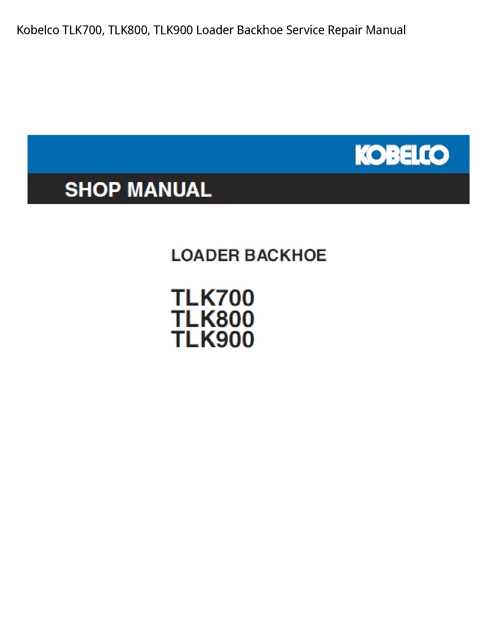 Kobelco TLK700  TLK800  TLK900 Loader Backhoe Service Repair Manual