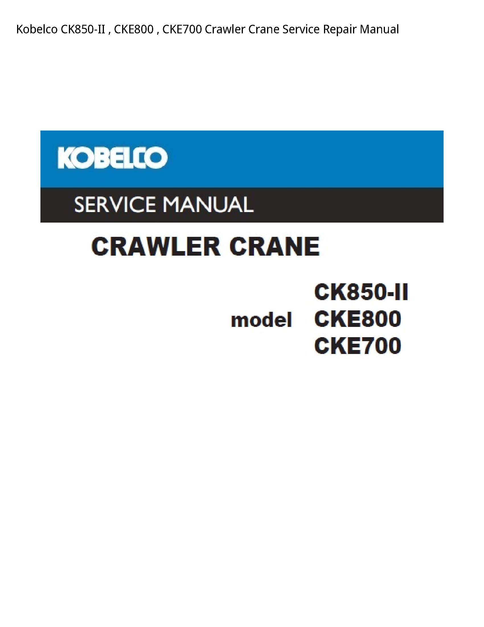 Kobelco CK850-II   CKE800   CKE700 Crawler Crane Service Repair Manual