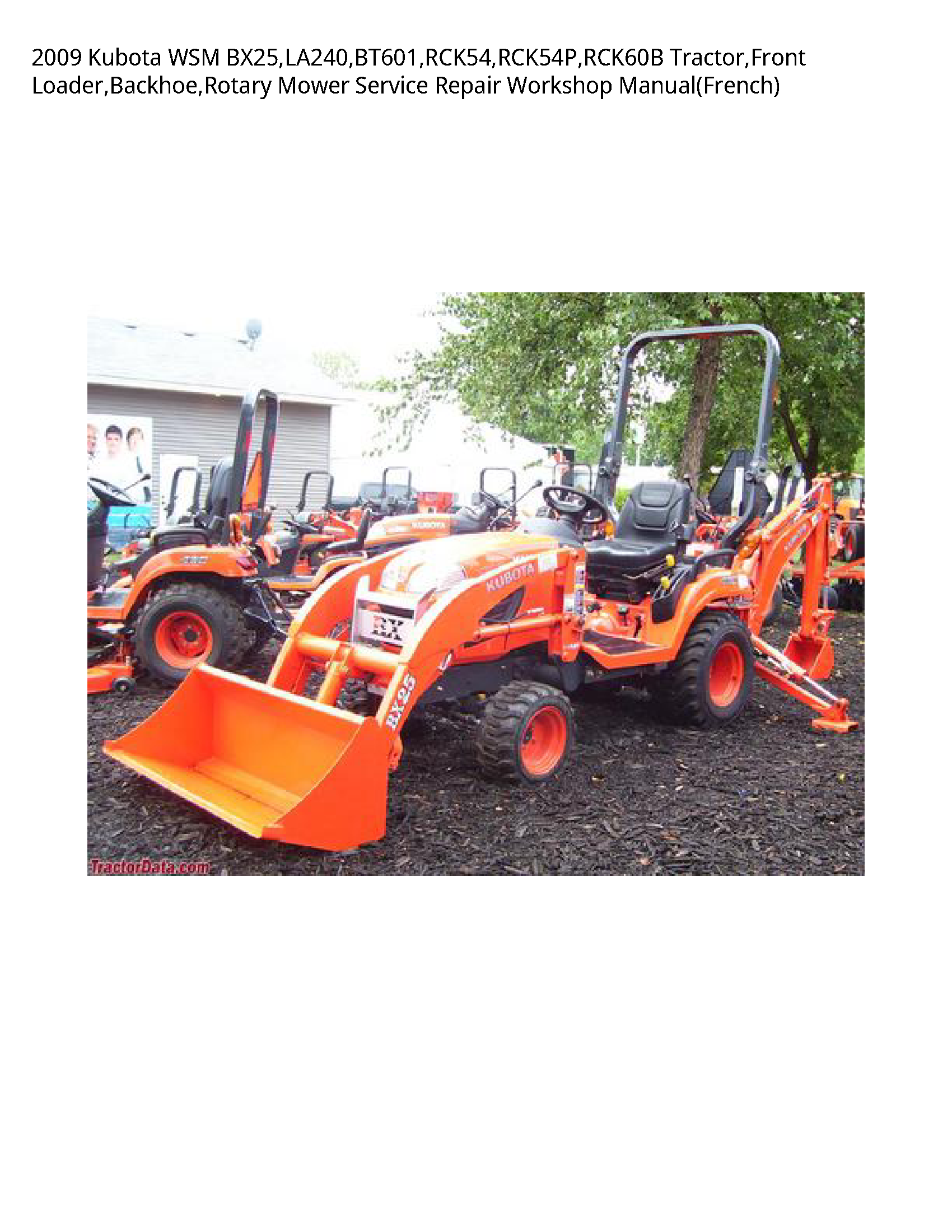 2009 Kubota WSM BX25 LA240 BT601 RCK54 RCK54P RCK60B Tractor Front Loader Backhoe Rotary Mower Service Repair Workshop Manual(French)