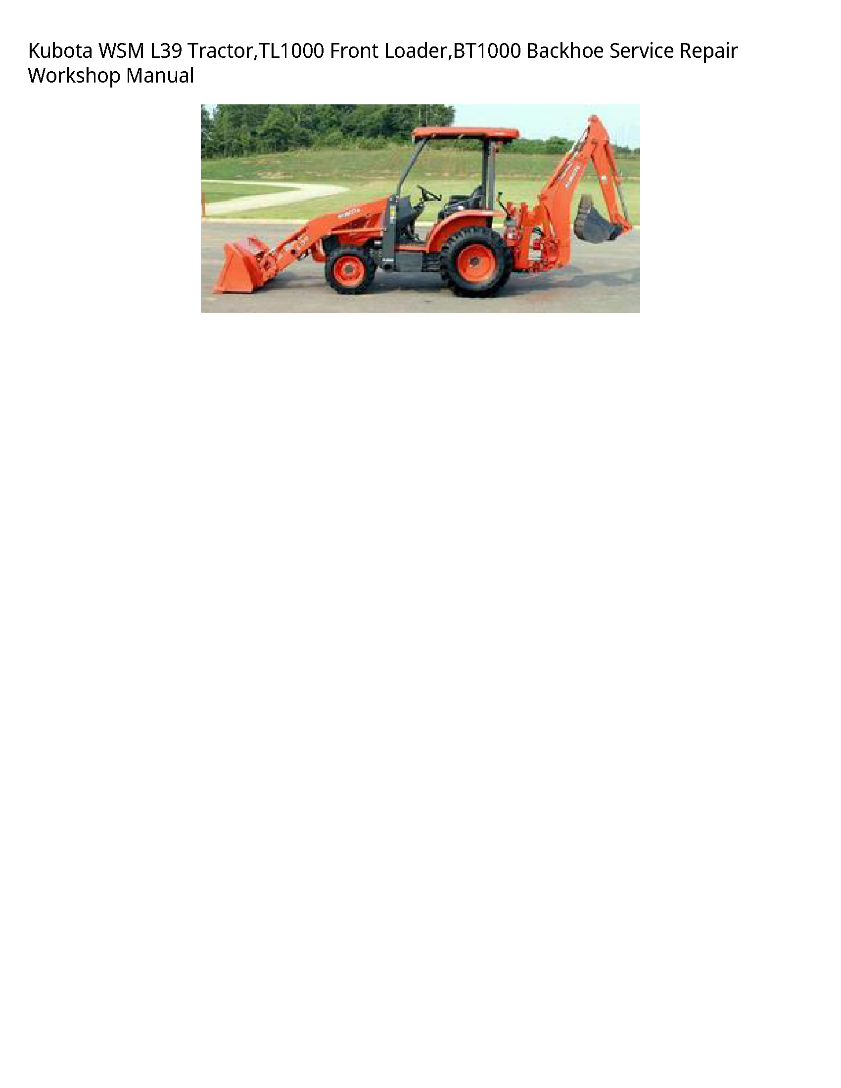 Kubota WSM L39 Tractor TL1000 Front Loader BT1000 Backhoe Service Repair Workshop Manual