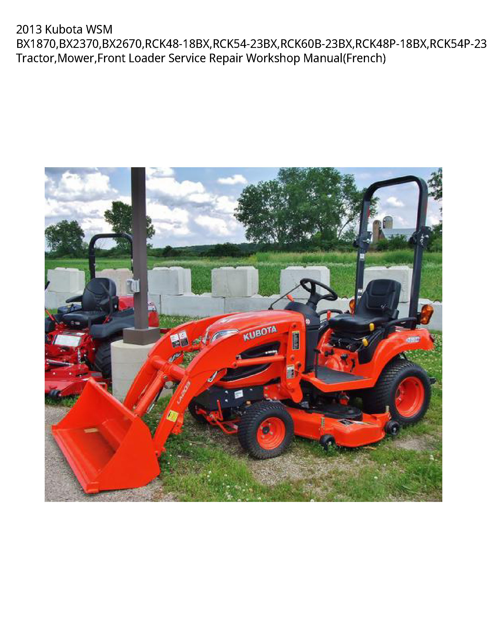 2013 Kubota WSM BX1870 BX2370 BX2670 RCK48-18BX RCK54-23BX RCK60B-23BX RCK48P-18BX RCK54P-23BX LA203A LA243A Tractor Mower Front Loader Service Repair Workshop Manual(French)