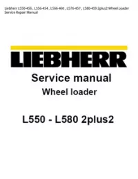 Liebherr L550-456   L556-454   L566-460   L576-457   L580-459 2plus2 Wheel Loader Service Repair Manual preview