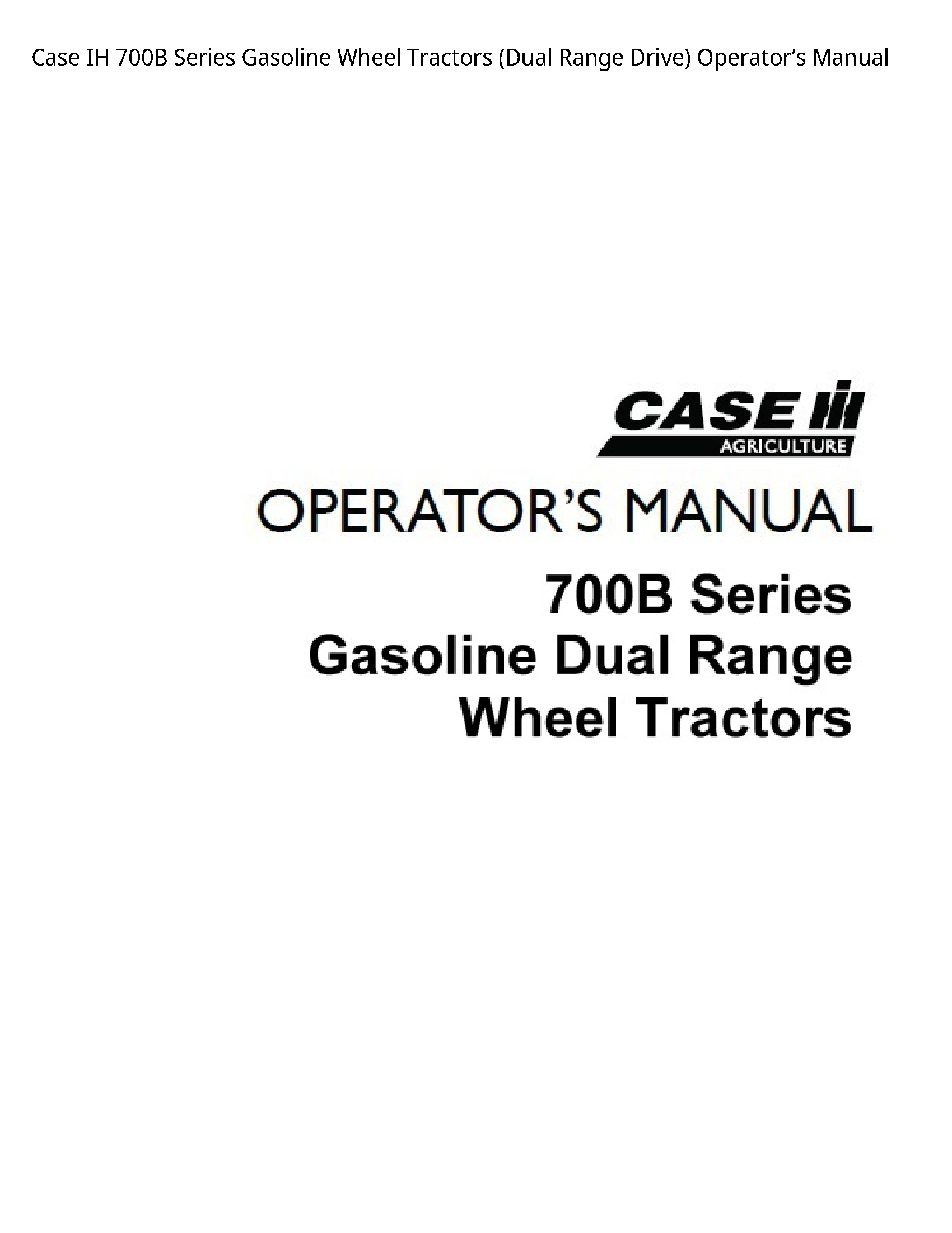 Case/Case IH 700B IH Series Gasoline Wheel Tractors (Dual Range Drive) Operator’s manual