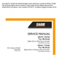 Case SR270 / SV340 Tier 4B (final) Alpha Series Skid Steer Loader & TR340 / TV380 Tier 4B (final) Alpha Series Compact Track Loader Service Repair Manual (PIN NGM418237 and above . Part number 47916277 1st edition English October 2016) preview