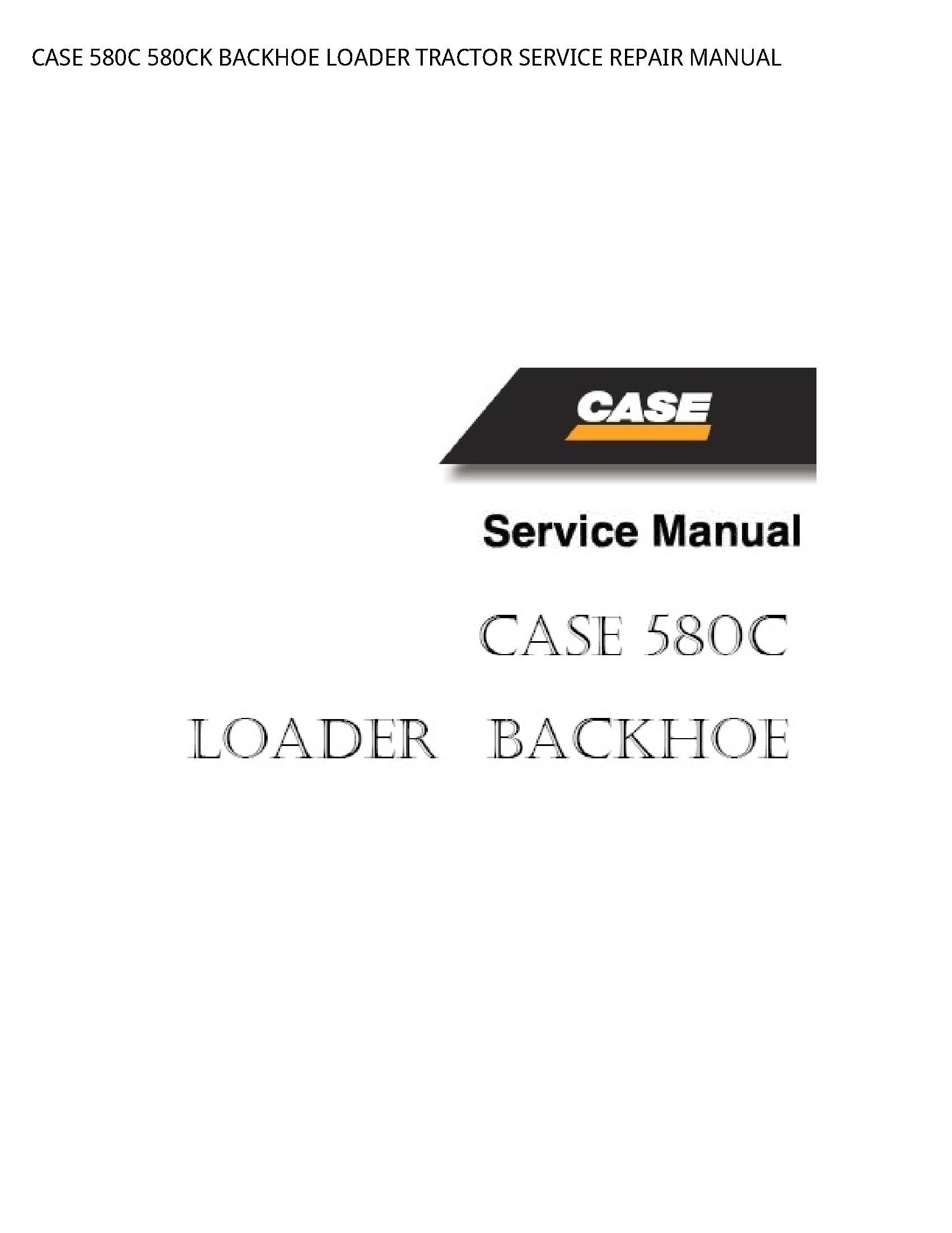 Case/Case IH 580C BACKHOE LOADER TRACTOR SERVICE REPAIR manual